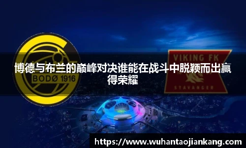 博德与布兰的巅峰对决谁能在战斗中脱颖而出赢得荣耀